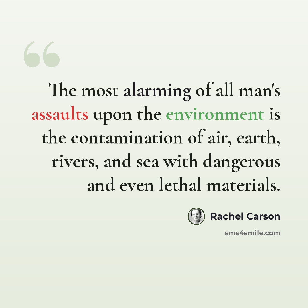 “The most alarming of all man's assaults upon the environment is the contamination of air, earth, rivers, and sea with dangerous and even lethal materials.” quote by Rachel Carson