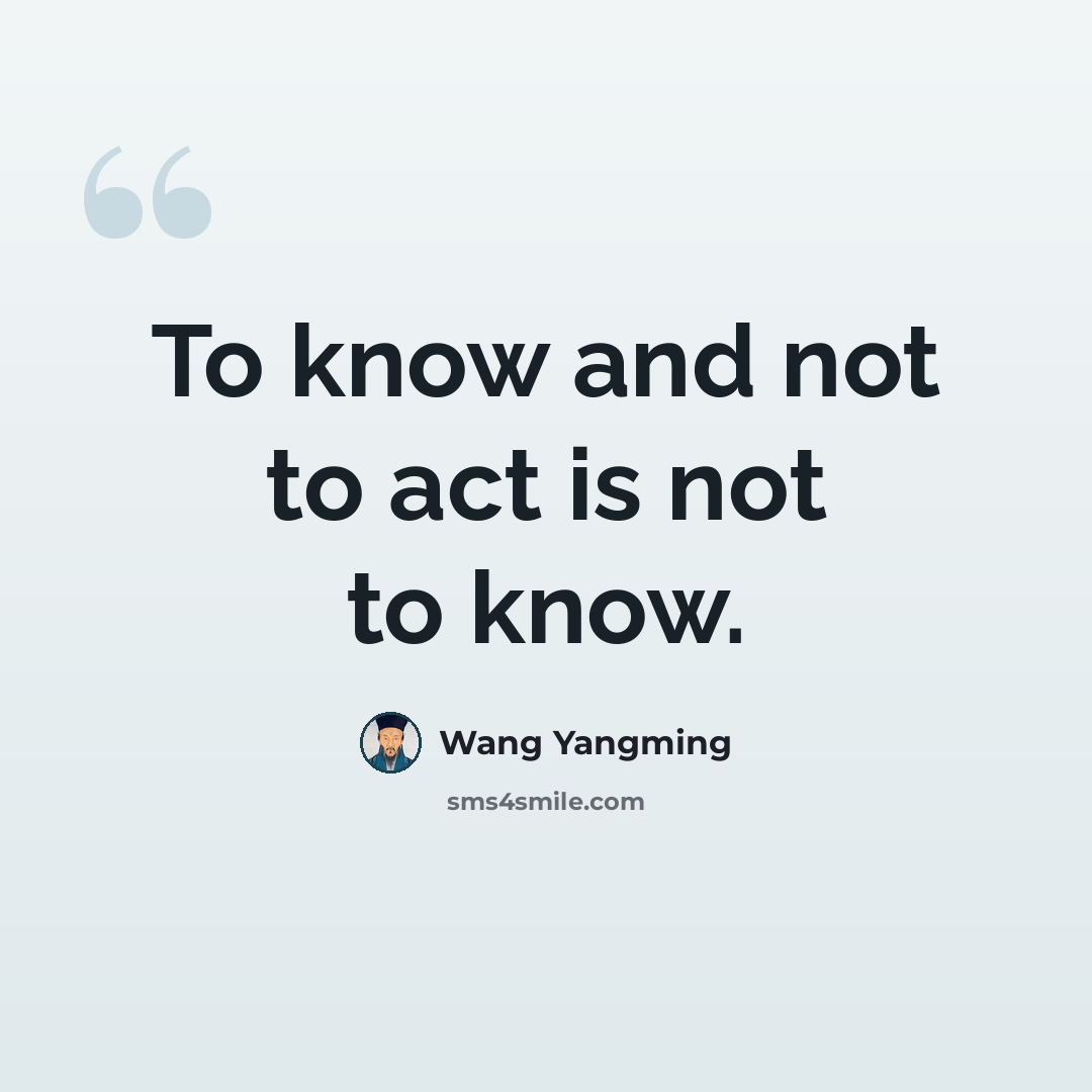 “To know and not to act is not to know.” quote by Wang Yangming