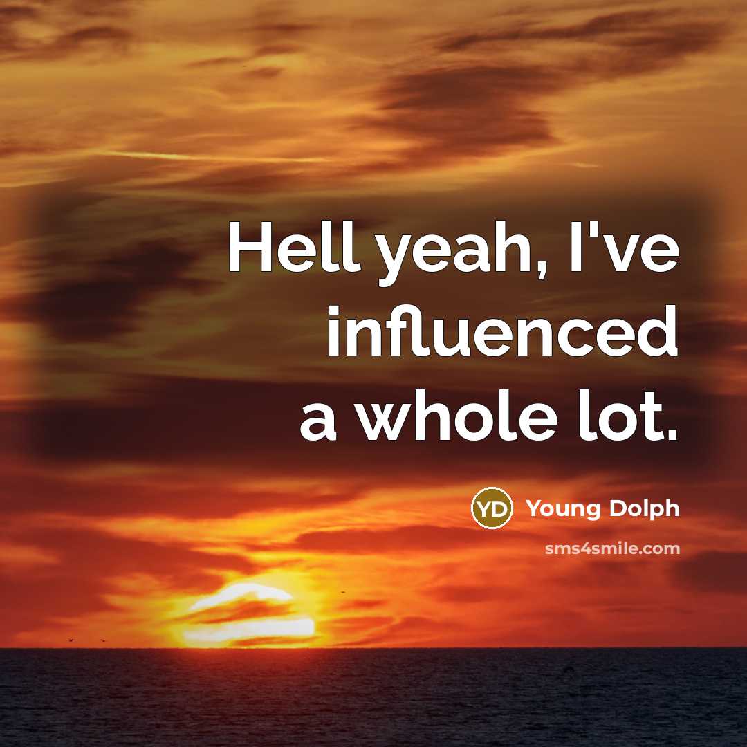 “Hell yeah, I've influenced a whole lot.” quote by Young Dolph