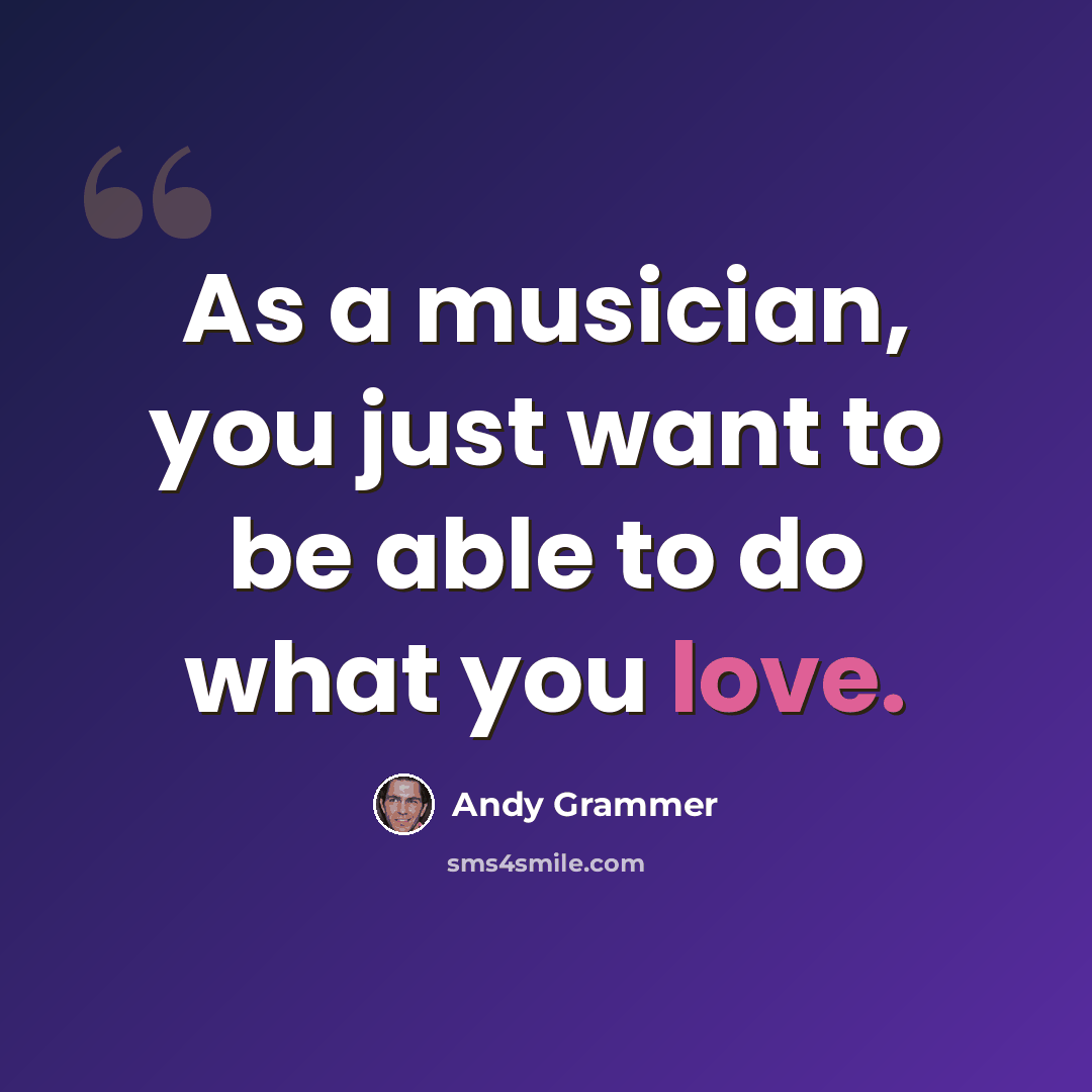 “As a musician, you just want to be able to do what you love.” quote by Andy Grammer