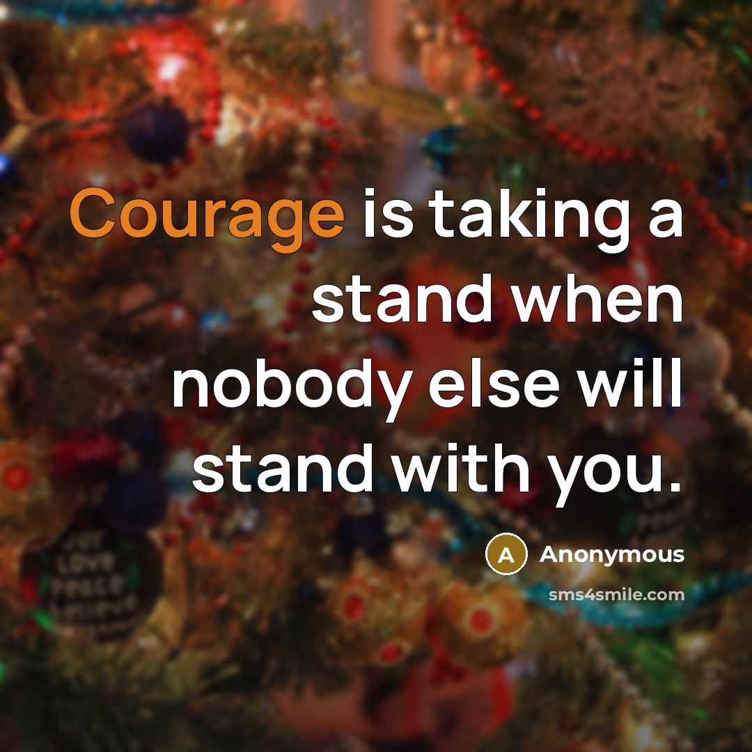 “Courage is taking a stand when nobody else will stand with you.” quote by Anonymous
