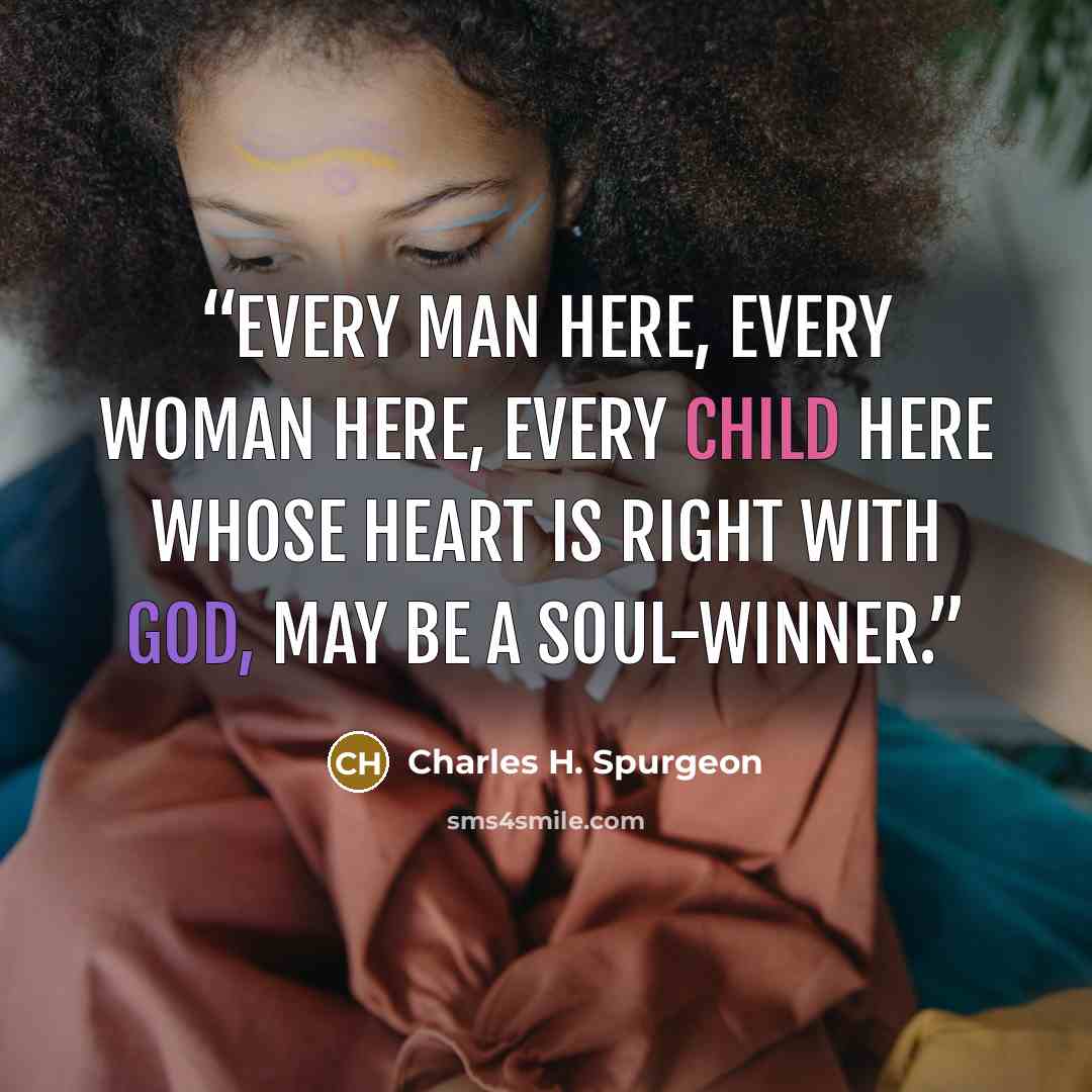 “Every man here, every woman here, every child here whose heart is right with God, may be a soul-winner.” quote by Charles H. Spurgeon