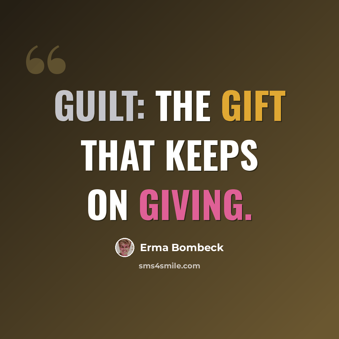 “Guilt: the gift that keeps on giving.” quote by Erma Bombeck