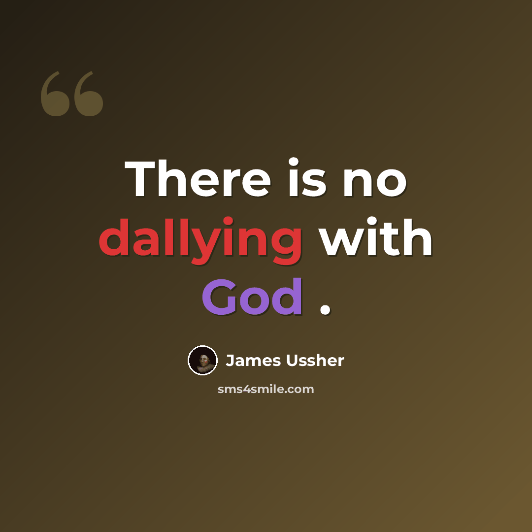 “There is no dallying with God .” quote by James Ussher