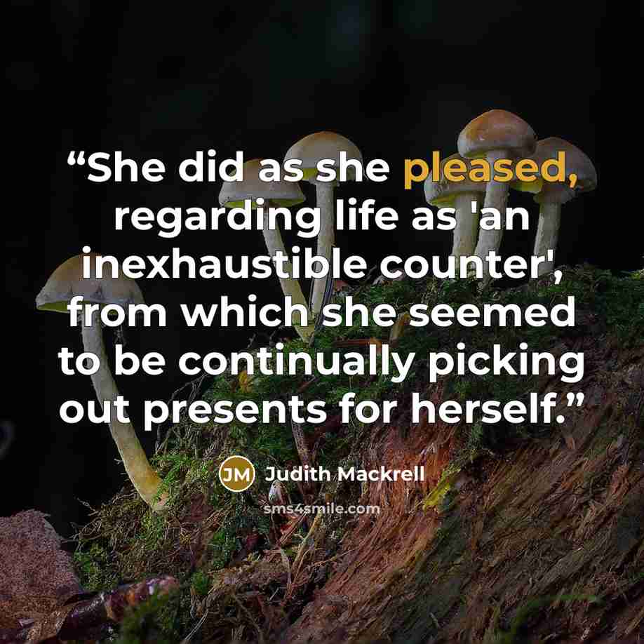 “She did as she pleased, regarding life as 'an inexhaustible counter', from which she seemed to be continually picking out presents for herself.” quote by Judith Mackrell