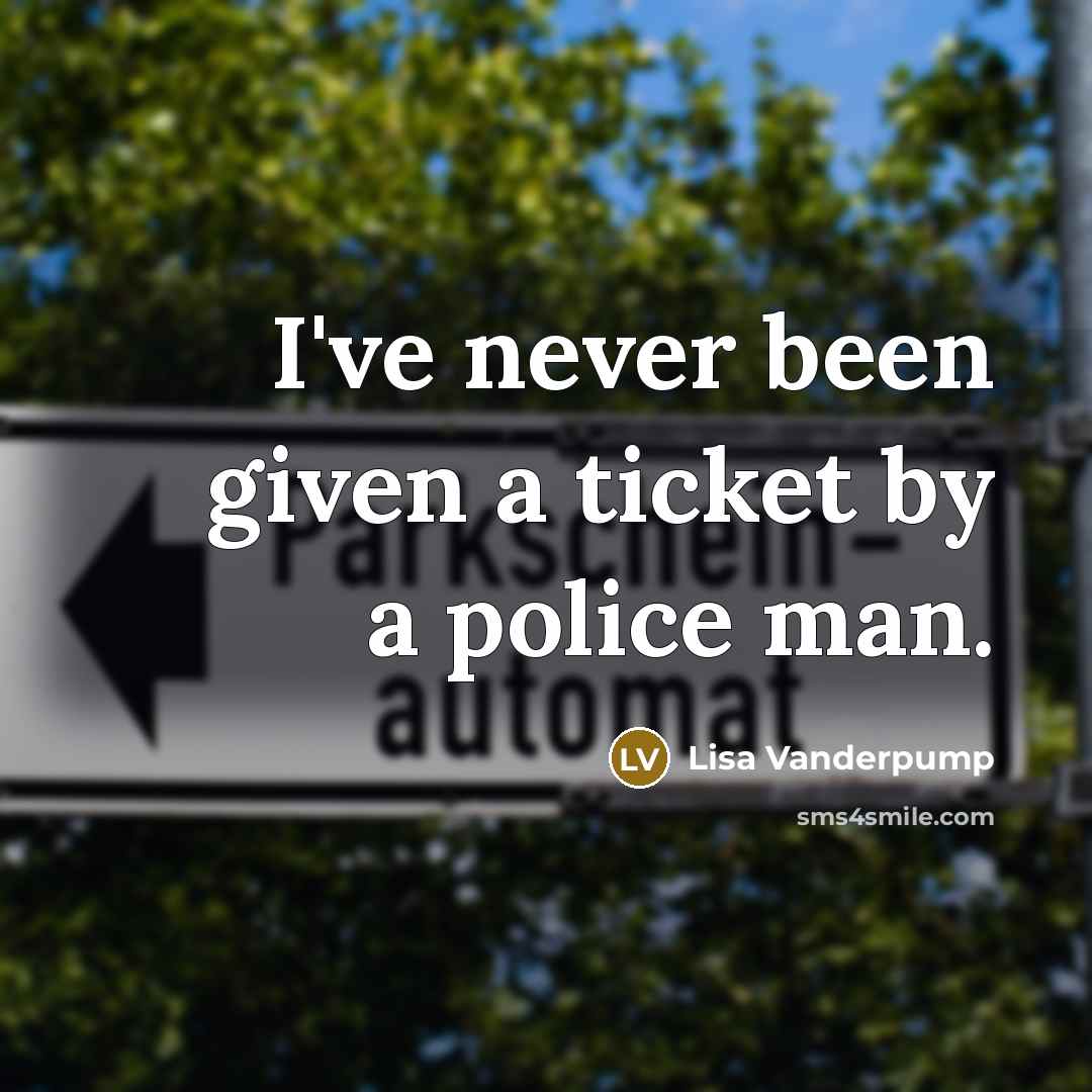 “I've never been given a ticket by a police man.” quote by Lisa Vanderpump