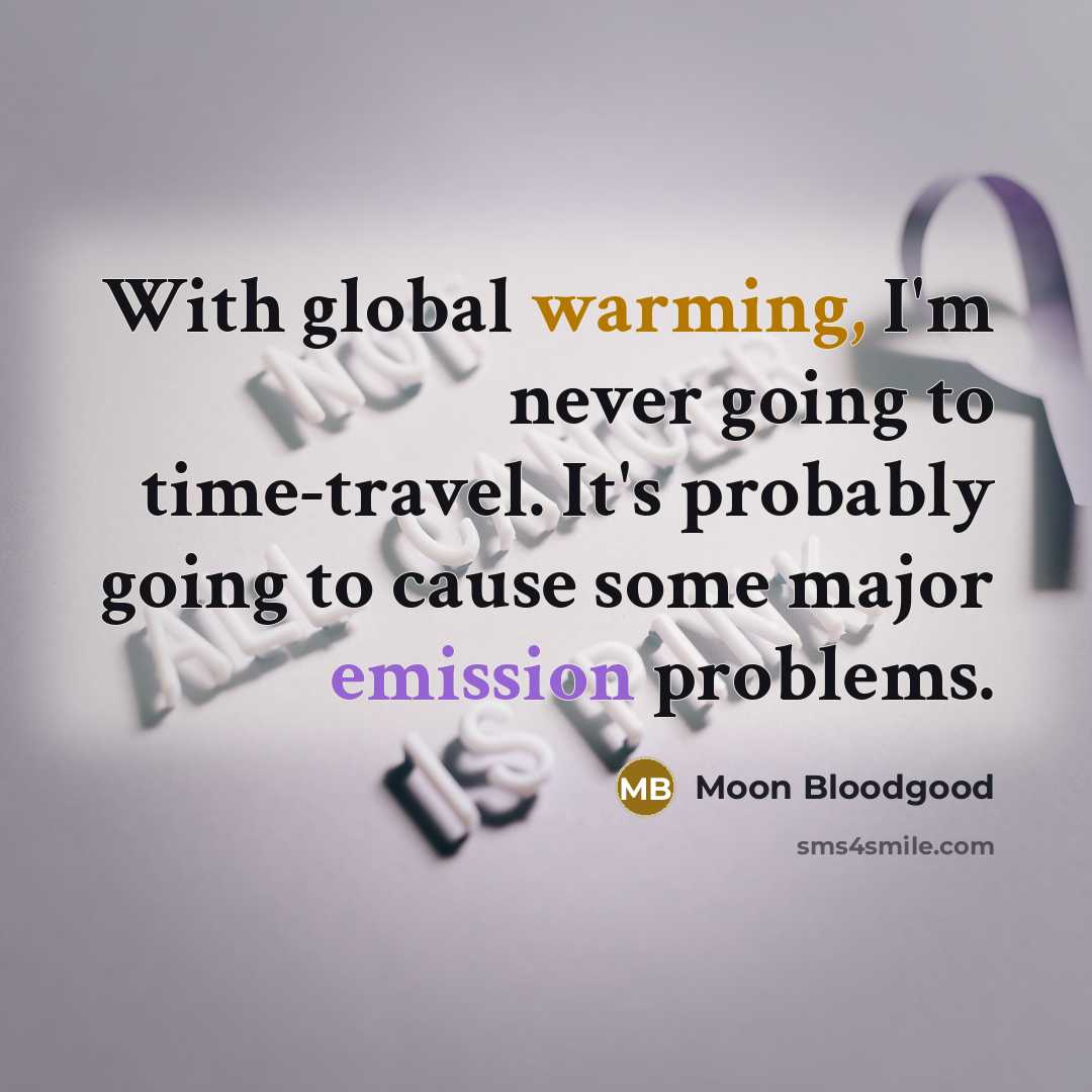 “With global warming, I'm never going to time-travel. It's probably going to cause some major emission problems.” quote by Moon Bloodgood