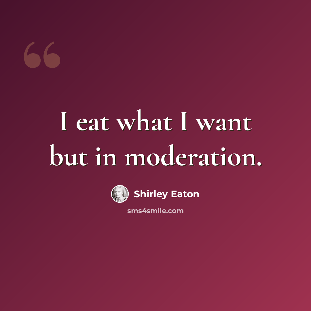 “I eat what I want but in moderation.” quote by Shirley Eaton