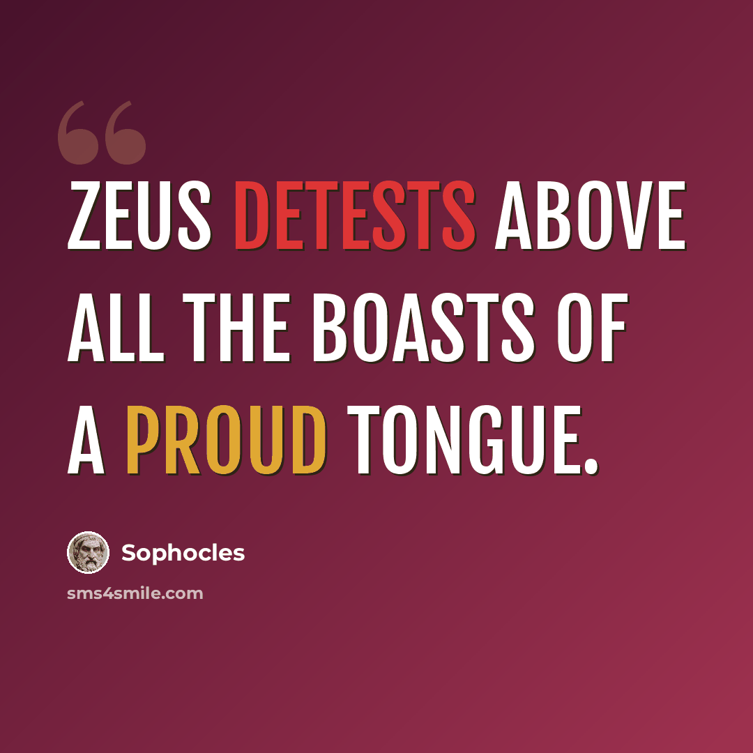 “Zeus detests above all the boasts of a proud tongue.” quote by Sophocles