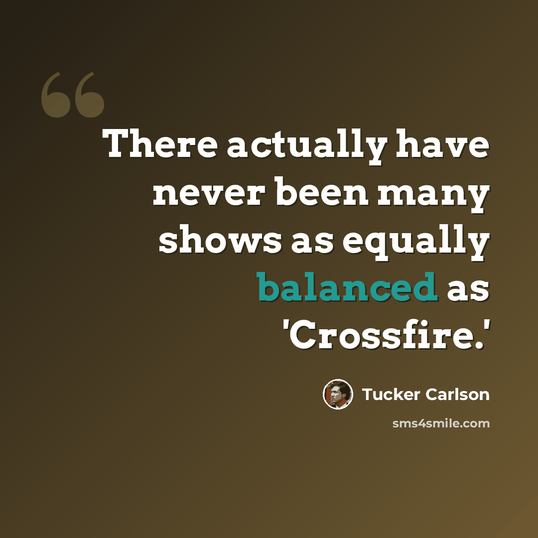 “There actually have never been many shows as equally balanced as 'Crossfire.'” quote by Tucker Carlson