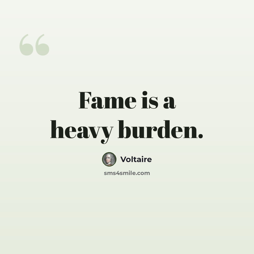 “Fame is a heavy burden.” quote by Voltaire