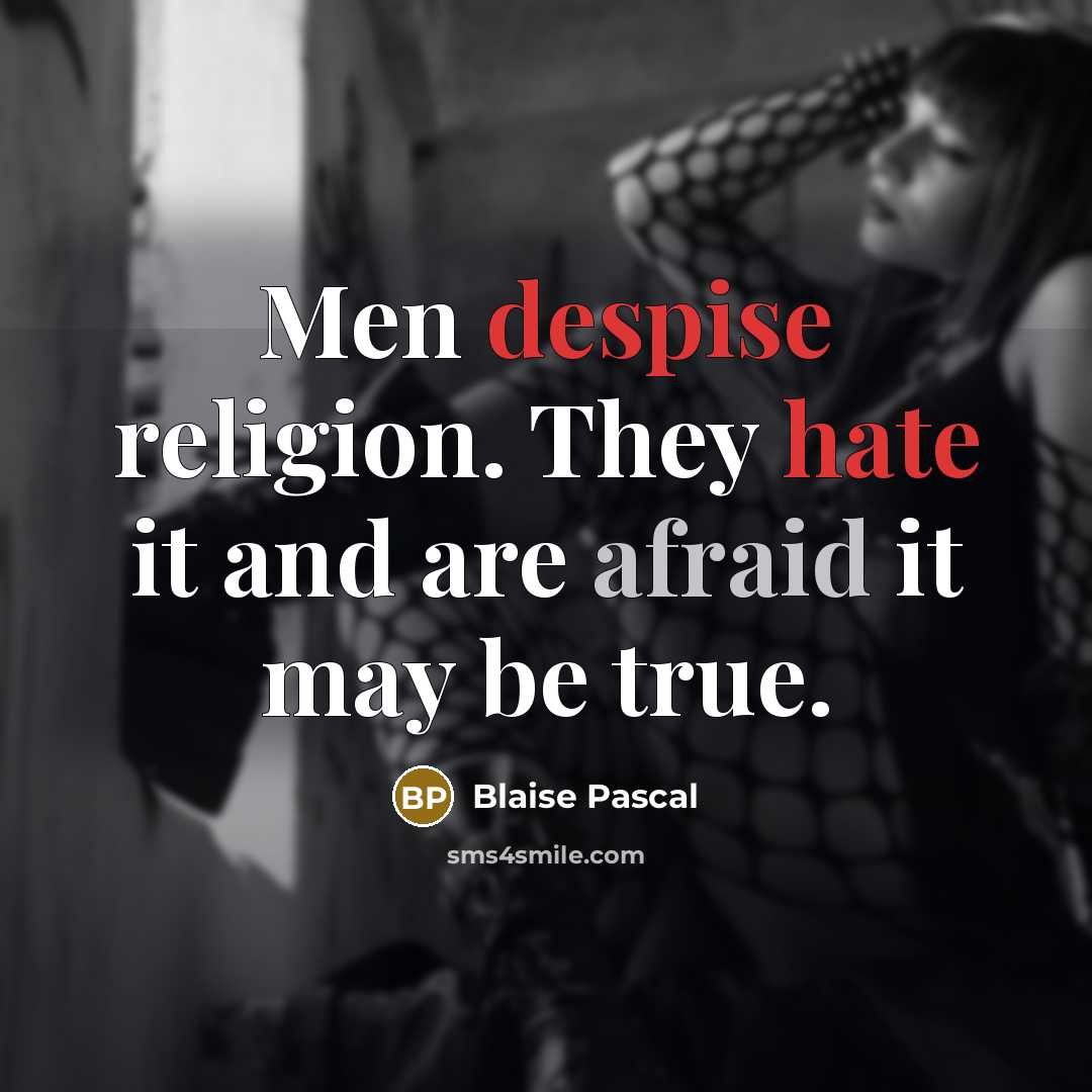 “Men despise religion. They hate it and are afraid it may be true.” quote by Blaise Pascal