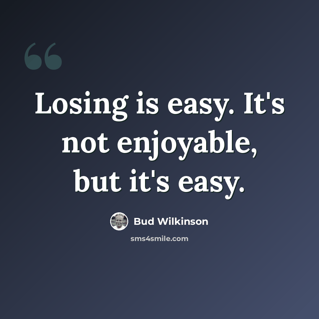 “Losing is easy. It's not enjoyable, but it's easy.” quote by Bud Wilkinson