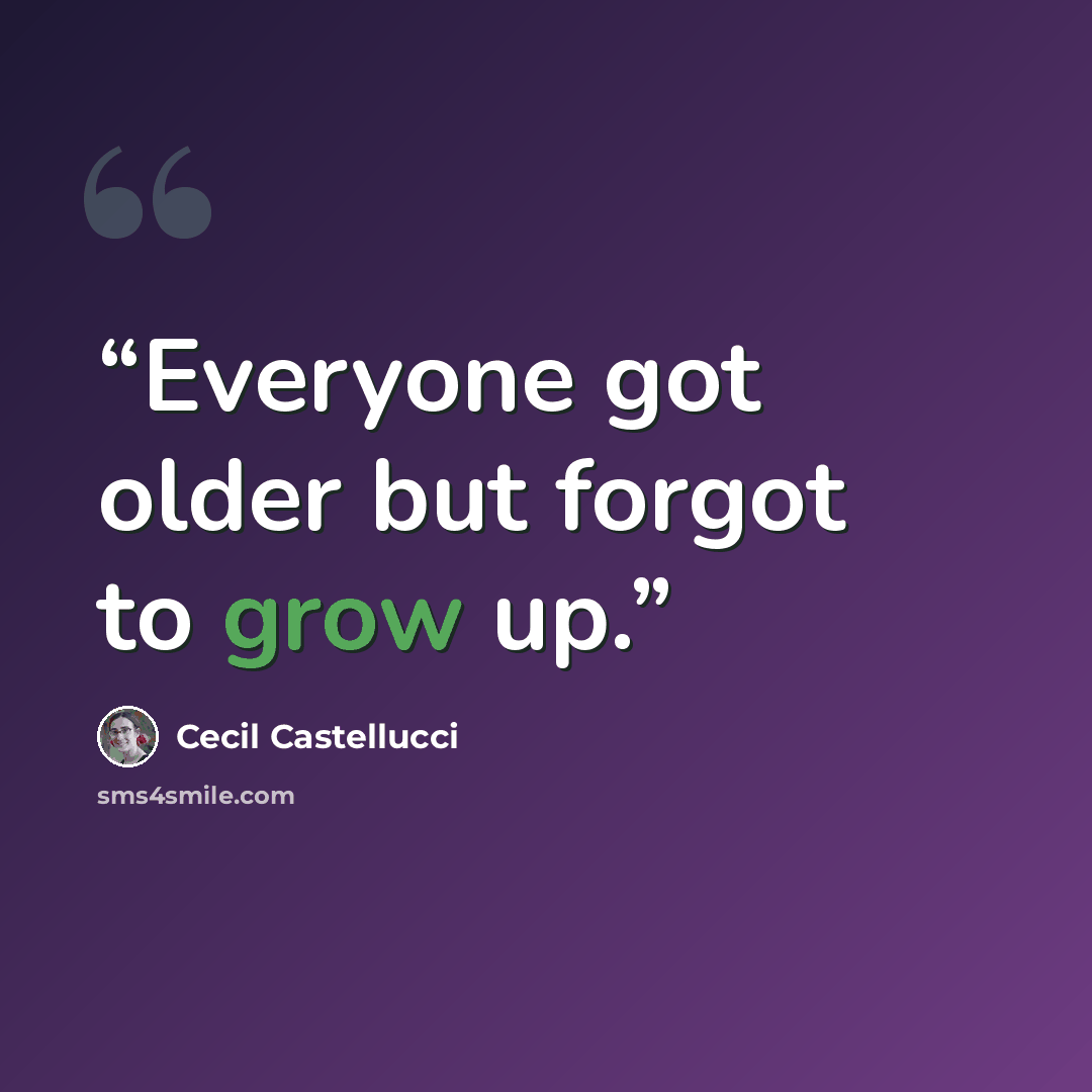 “Everyone got older but forgot to grow up.” quote by Cecil Castellucci