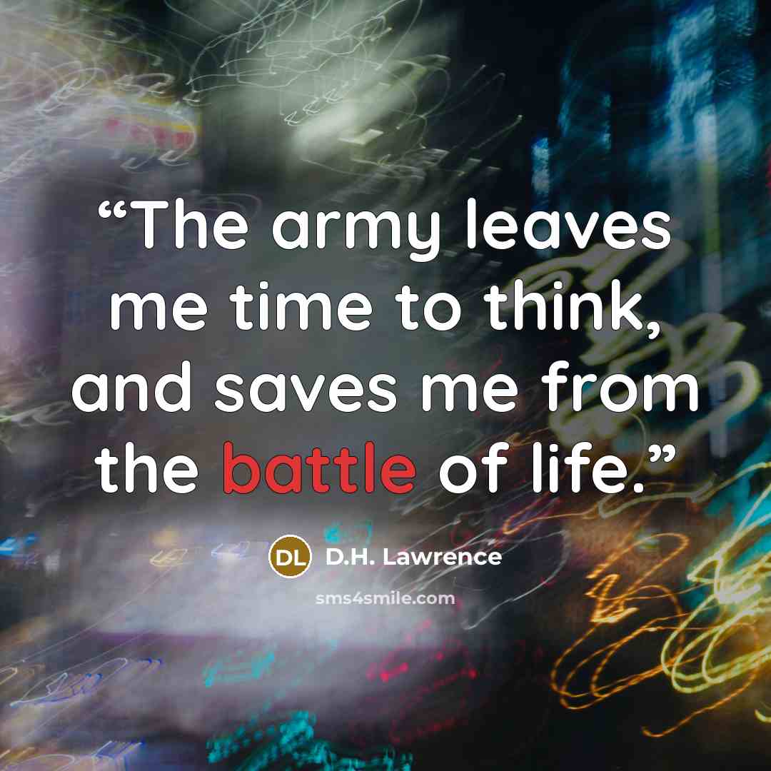 “The army leaves me time to think, and saves me from the battle of life.” quote by D.H. Lawrence