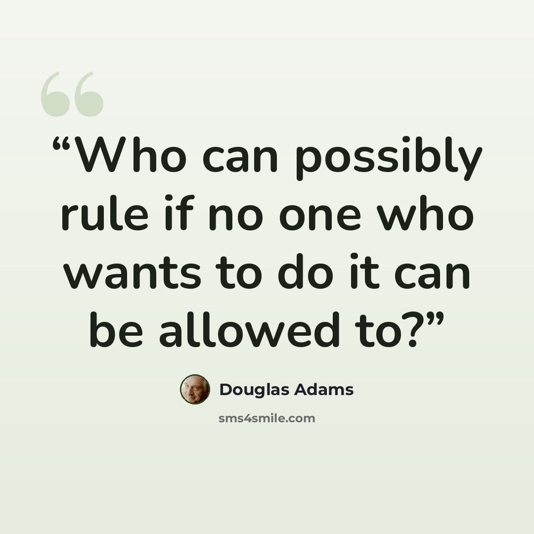 “Who can possibly rule if no one who wants to do it can be allowed to?” quote by Douglas Adams
