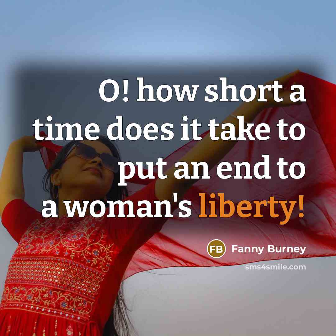 “O! how short a time does it take to put an end to a woman's liberty!” quote by Fanny Burney