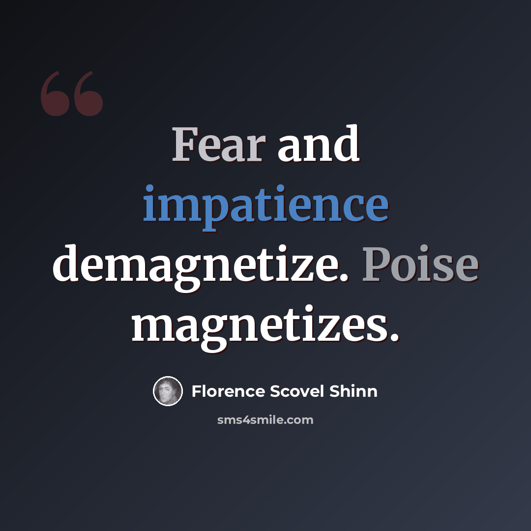 “Fear and impatience demagnetize. Poise magnetizes.” quote by Florence Scovel Shinn