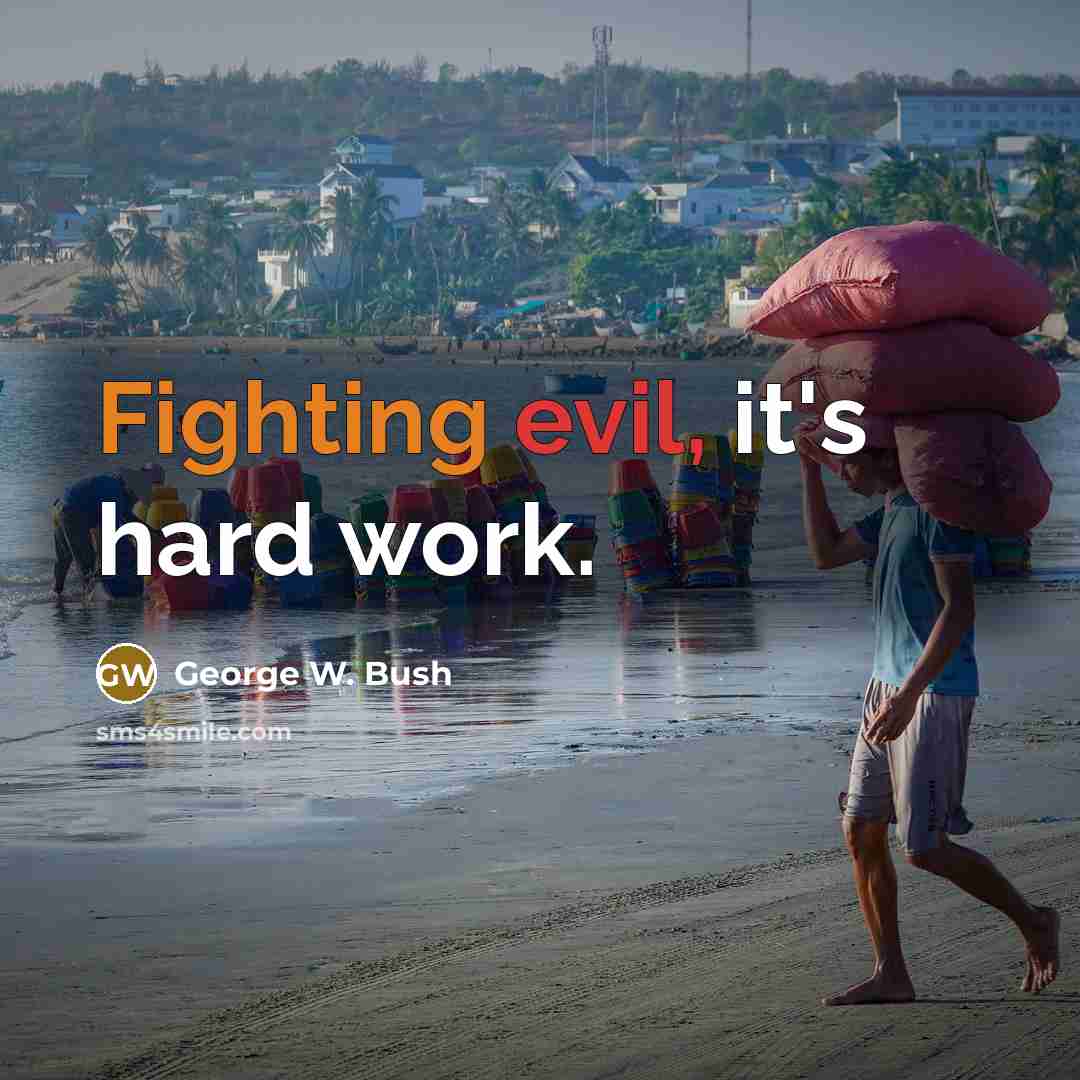 “Fighting evil, it's hard work.” quote by George W. Bush