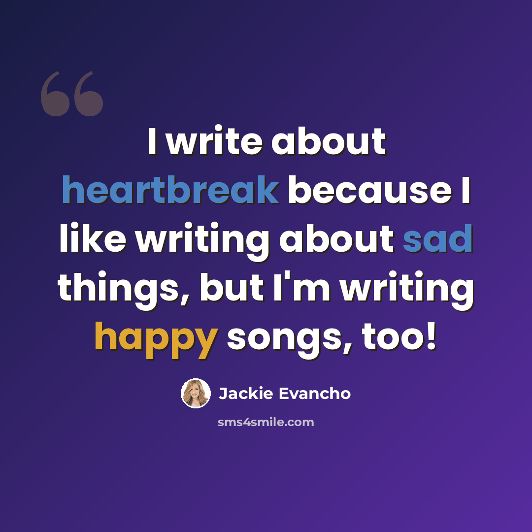 “I write about heartbreak because I like writing about sad things, but I'm writing happy songs, too!” quote by Jackie Evancho