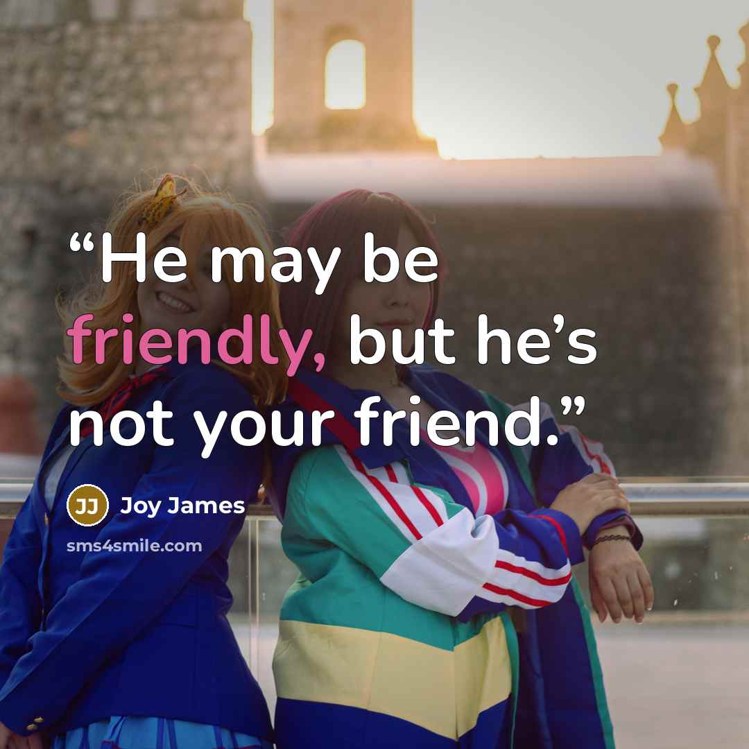 “He may be friendly, but he’s not your friend.” quote by Joy James