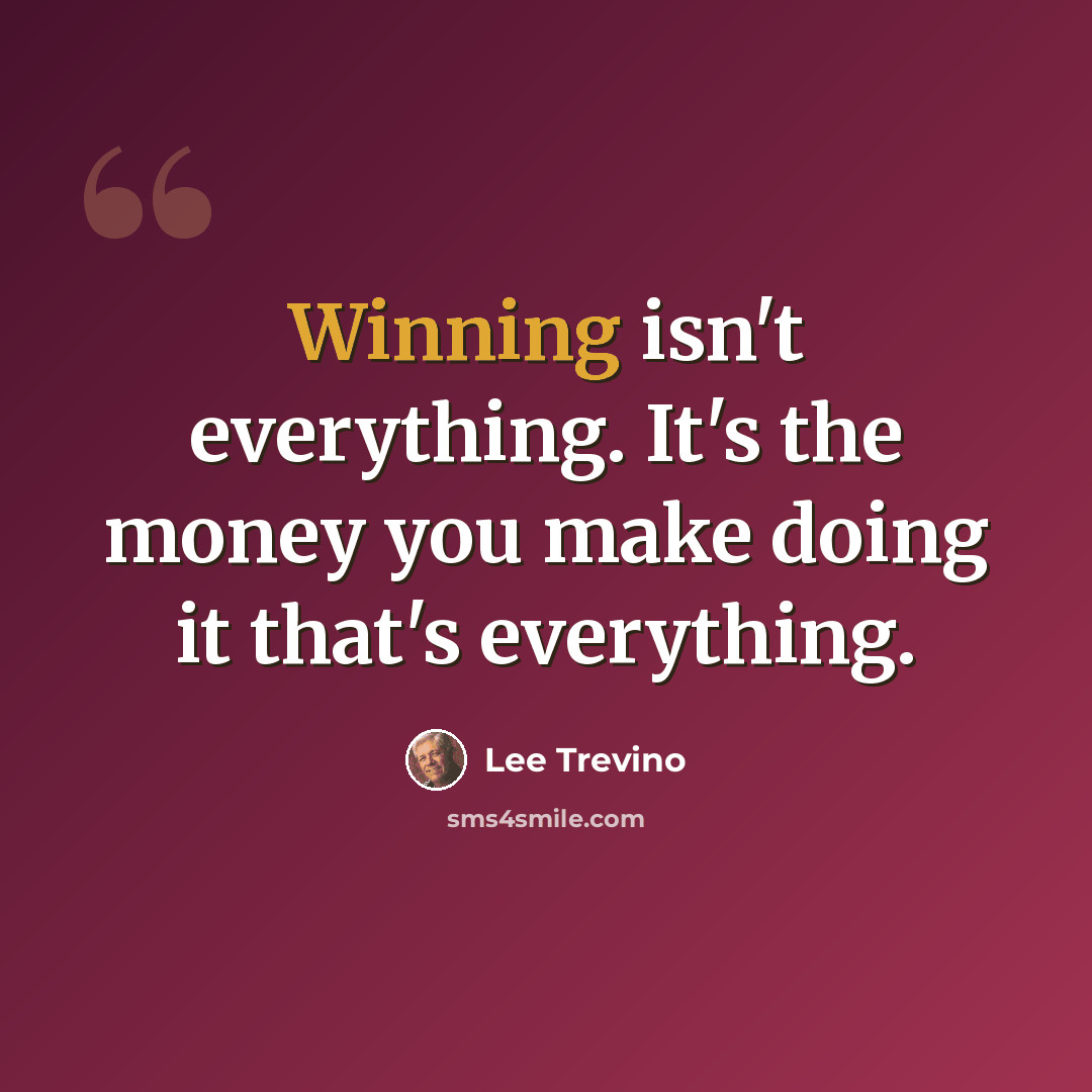 “Winning isn't everything. It's the money you make doing it that's everything.” quote by Lee Trevino
