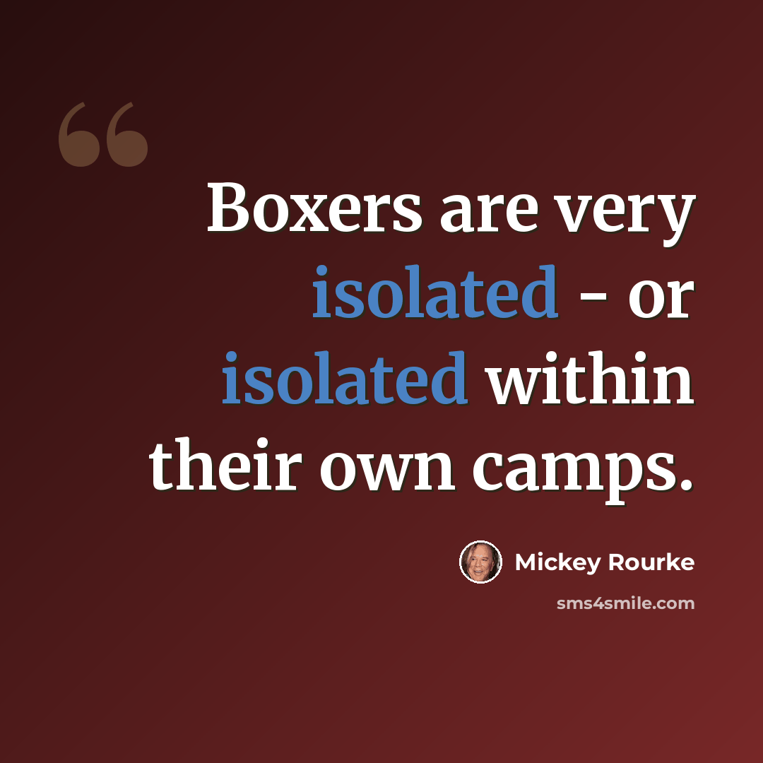 “Boxers are very isolated - or isolated within their own camps.” quote by Mickey Rourke