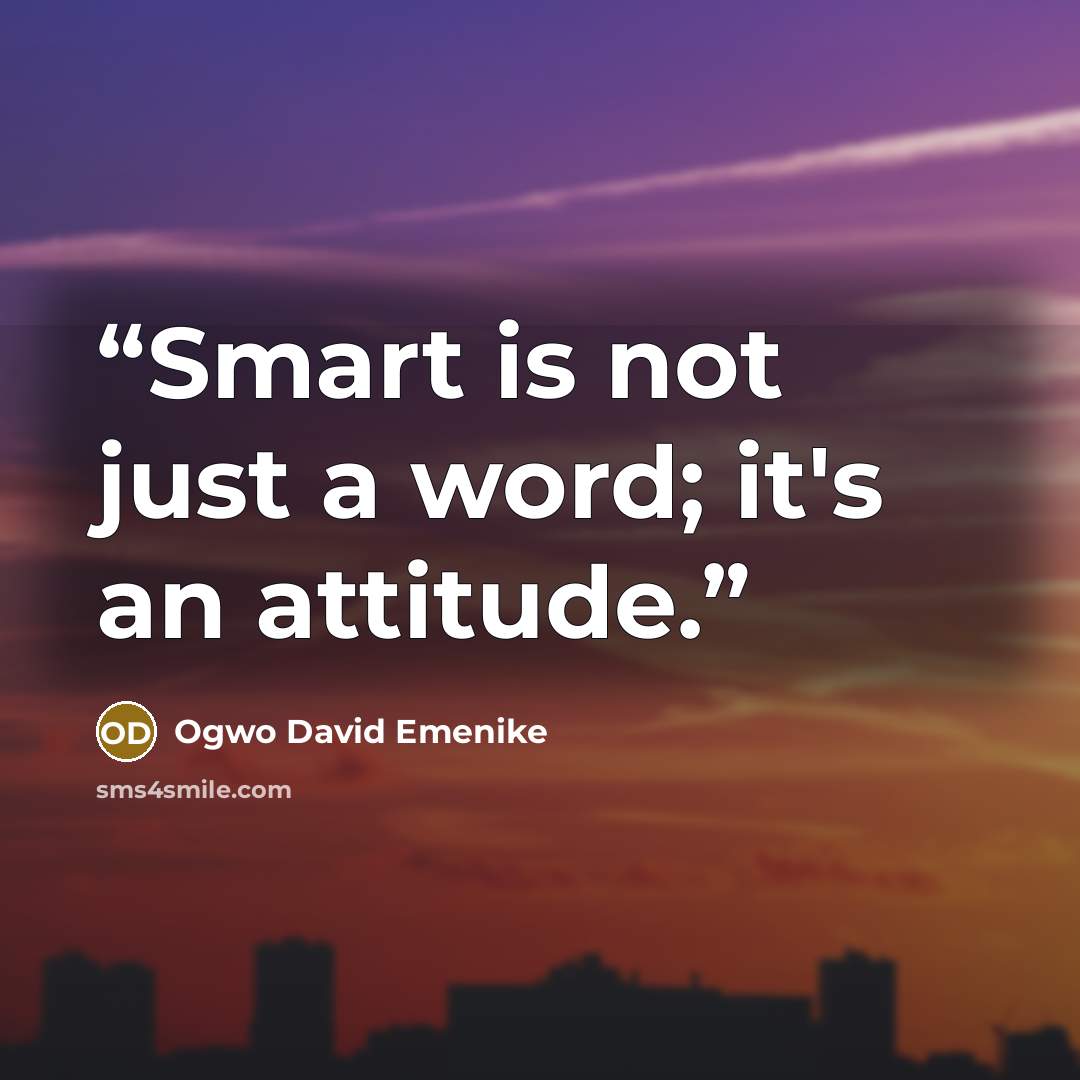 “Smart is not just a word; it's an attitude.” quote by Ogwo David Emenike