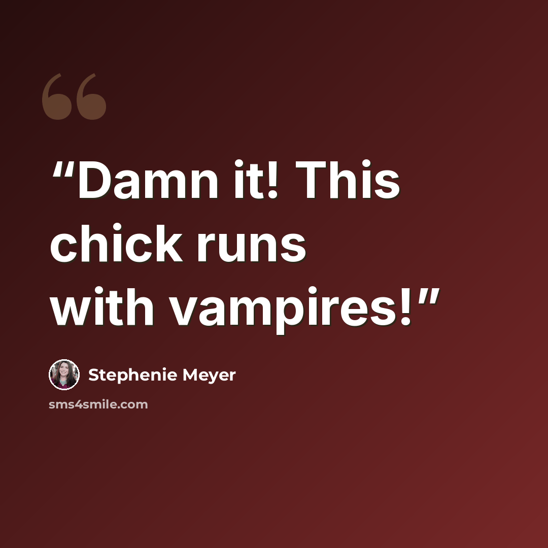 “Damn it! This chick runs with vampires!” quote by Stephenie Meyer