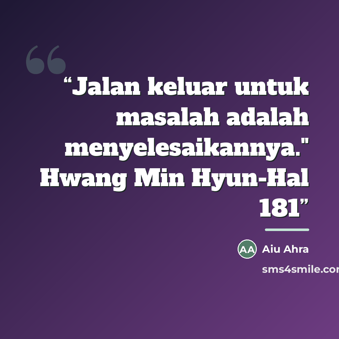 “Jalan keluar untuk masalah adalah menyelesaikannya." Hwang Min Hyun-Hal 181” quote by Anonymous