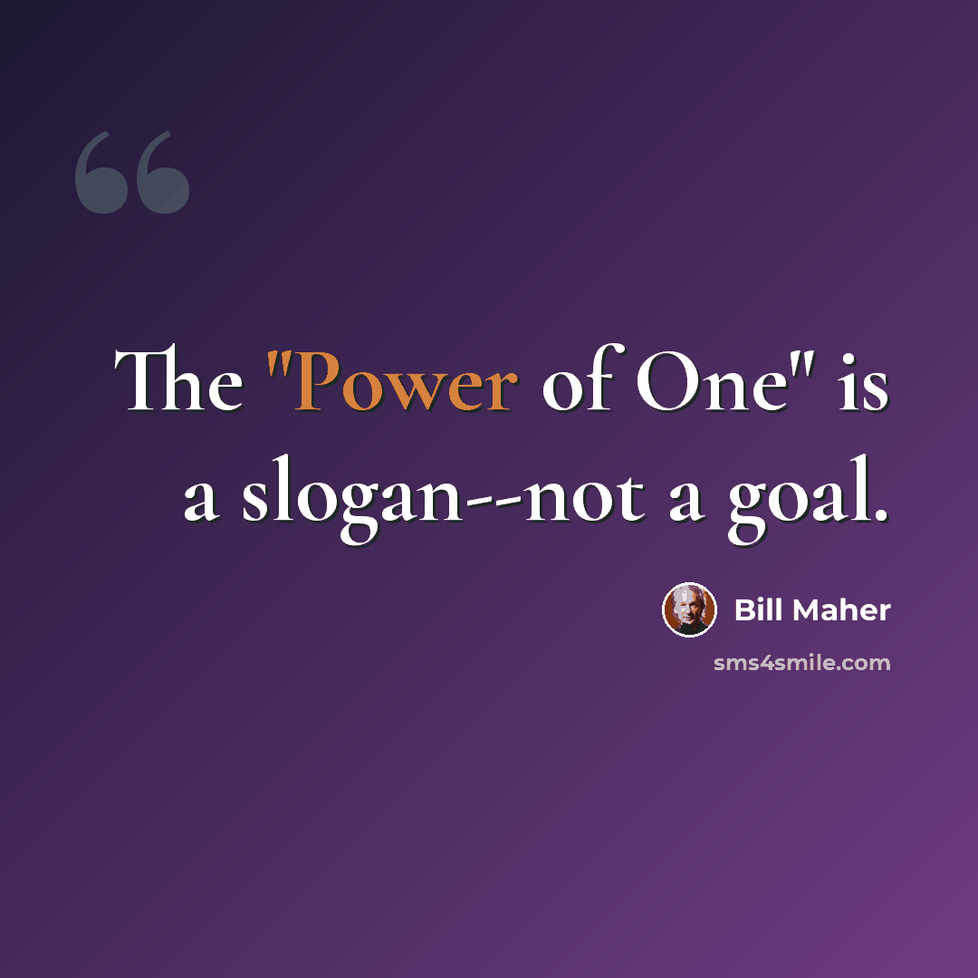 “The "Power of One" is a slogan--not a goal.” quote by Bill Maher