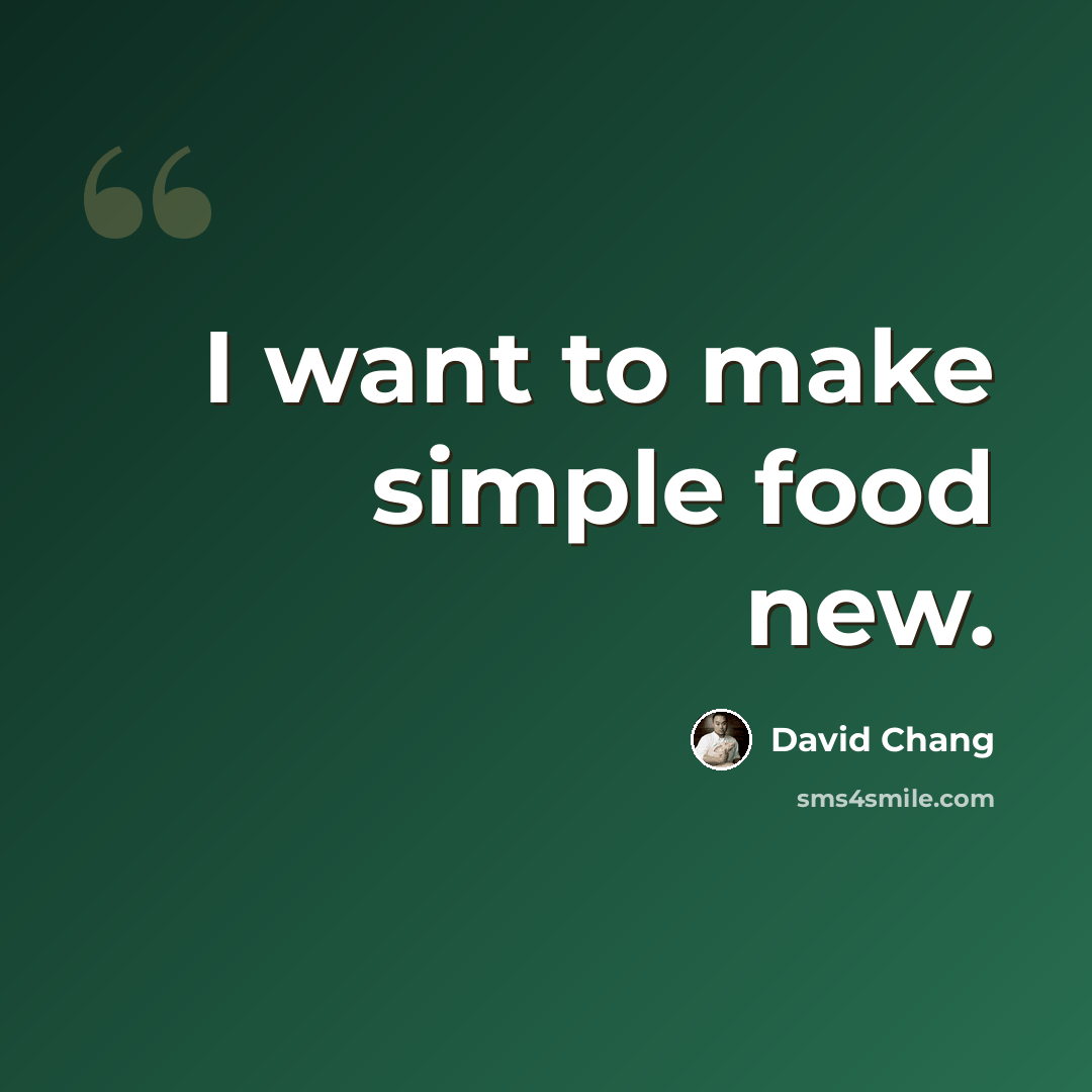 “I want to make simple food new.” quote by David Chang