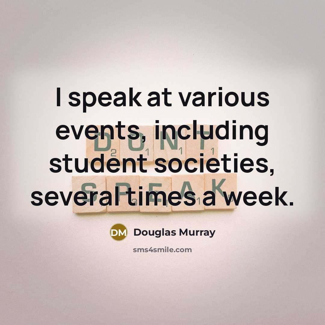 “I speak at various events, including student societies, several times a week.” quote by Douglas Murray