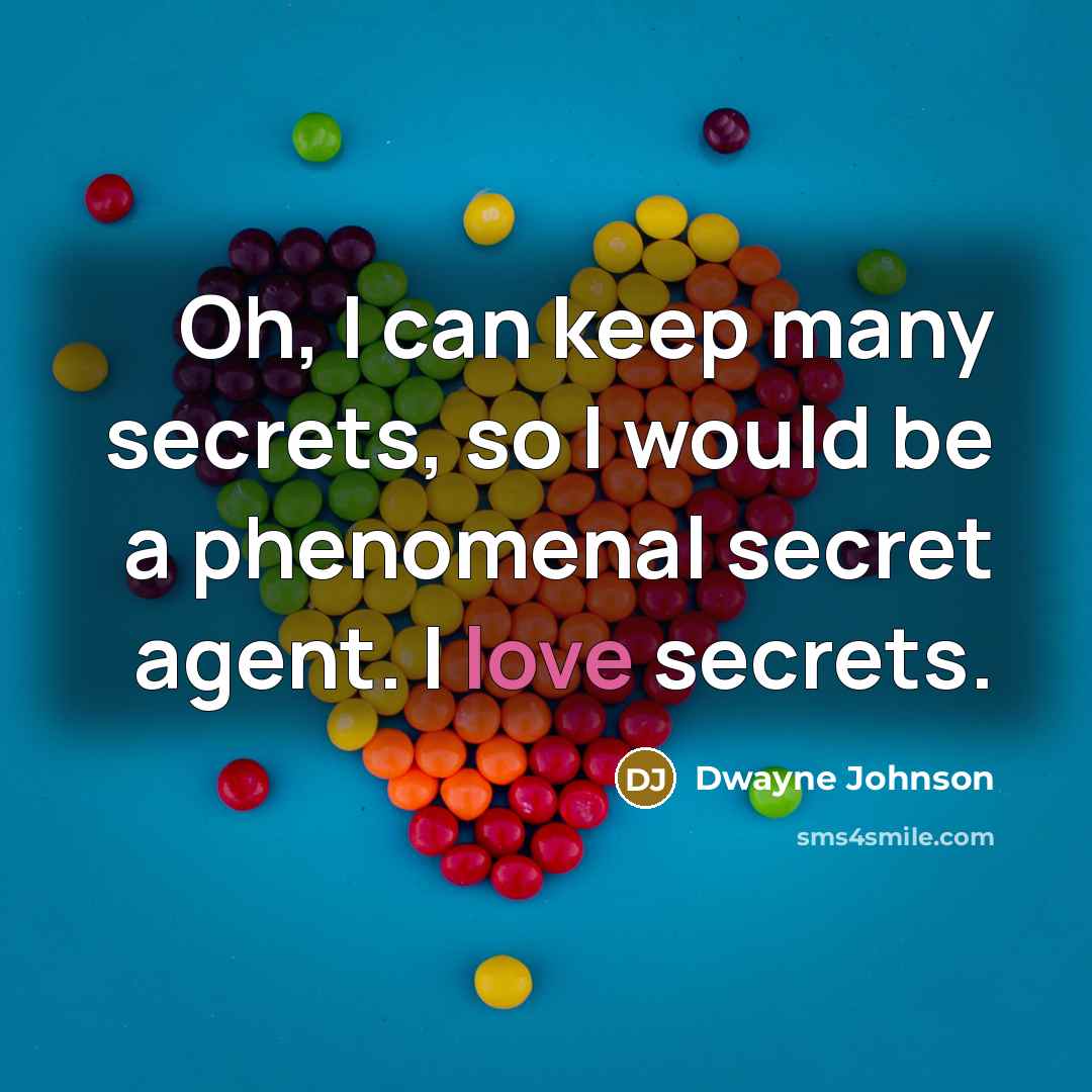“Oh, I can keep many secrets, so I would be a phenomenal secret agent. I love secrets.” quote by Dwayne Johnson