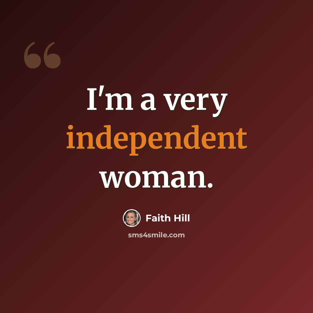 “I'm a very independent woman.” quote by Faith Hill
