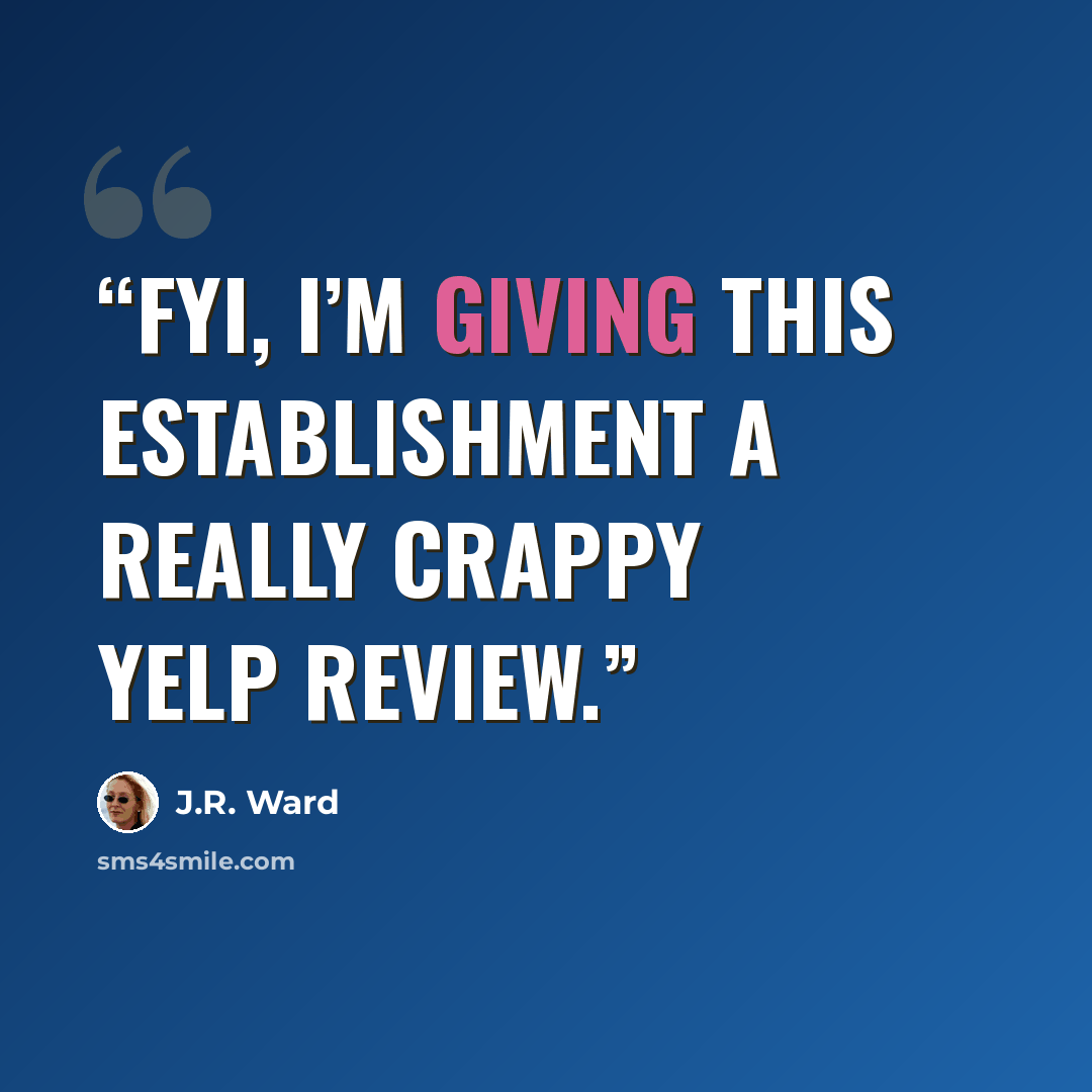 “FYI, I’m giving this establishment a really crappy Yelp review.” quote by J.R. Ward