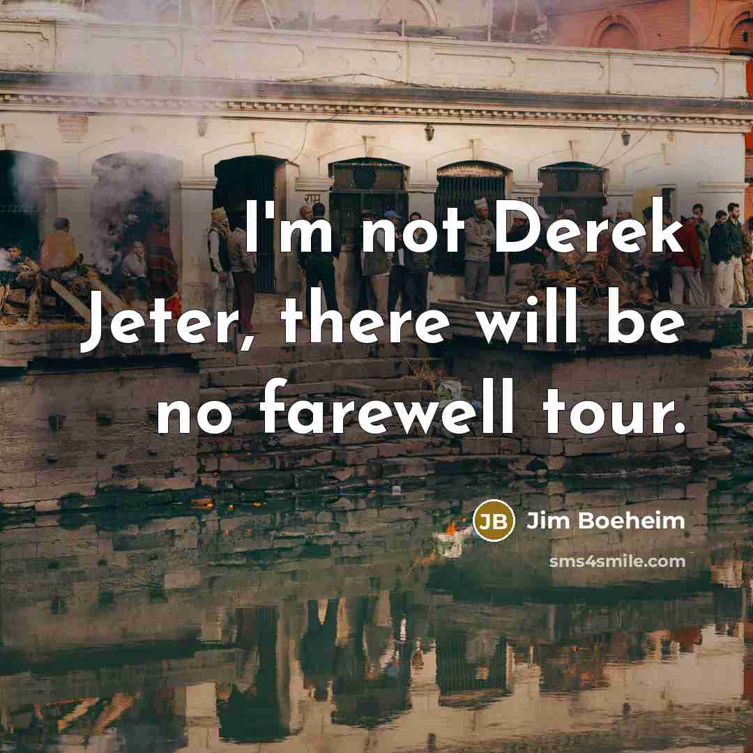 “I'm not Derek Jeter, there will be no farewell tour.” quote by Jim Boeheim