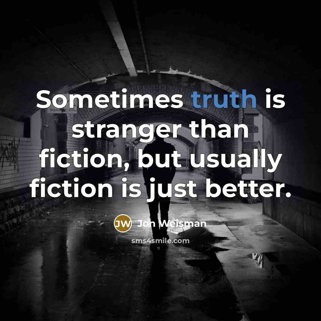 “Sometimes truth is stranger than fiction, but usually fiction is just better.” quote by Jon Weisman