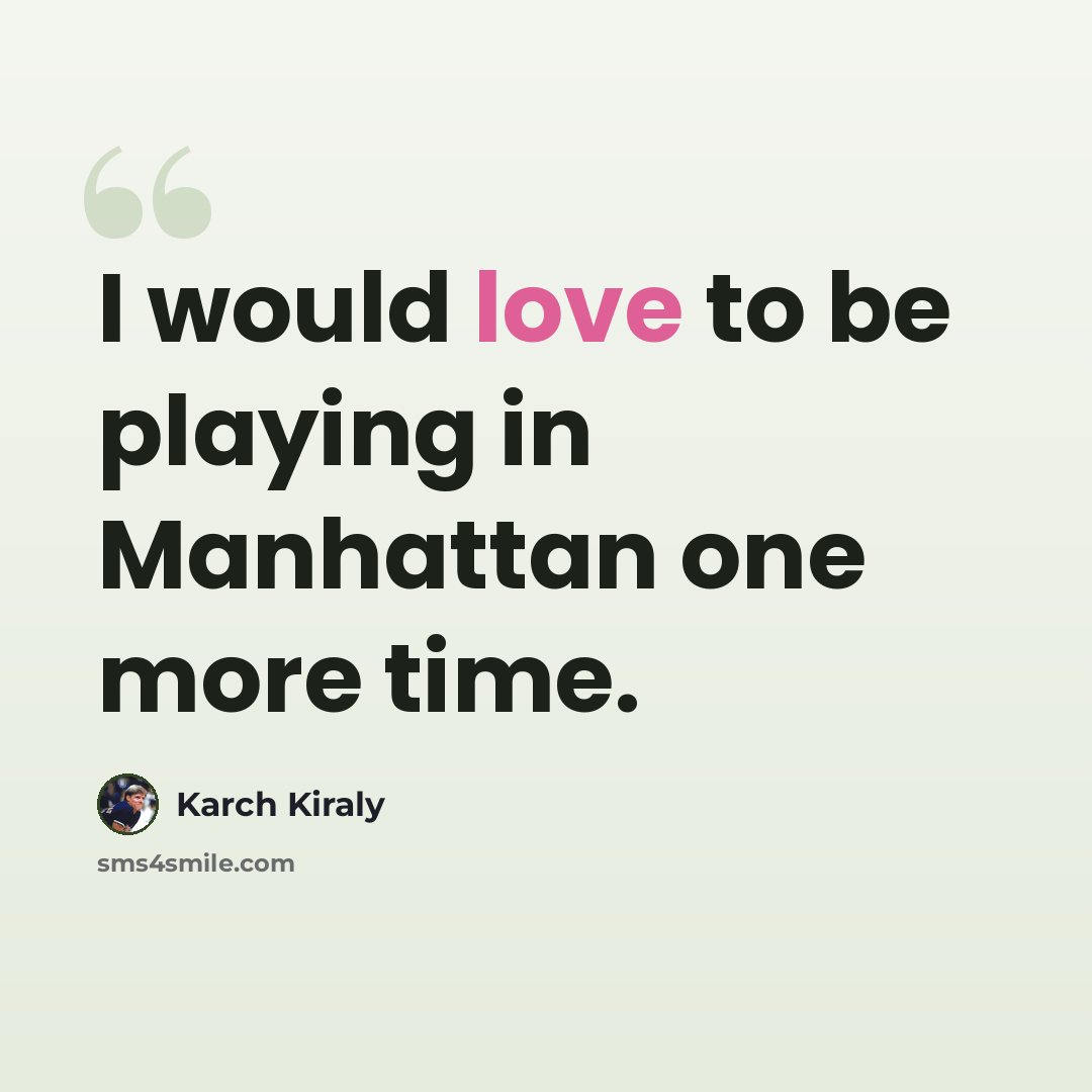 “I would love to be playing in Manhattan one more time.” quote by Karch Kiraly