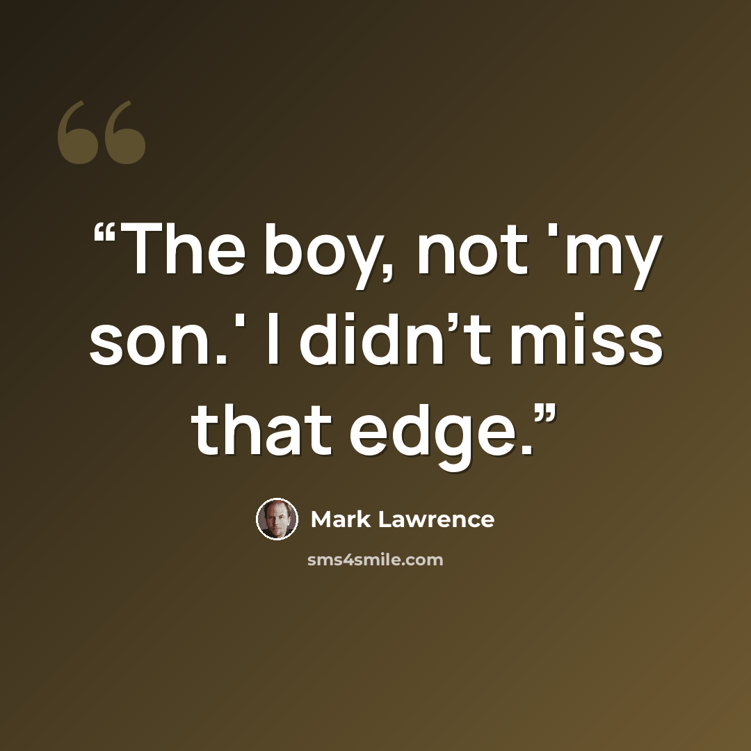 “The boy, not 'my son.' I didn't miss that edge.” quote by Mark Lawrence