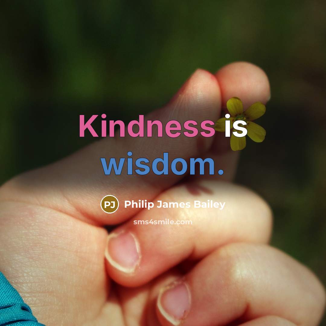 “Kindness is wisdom.” quote by Philip James Bailey
