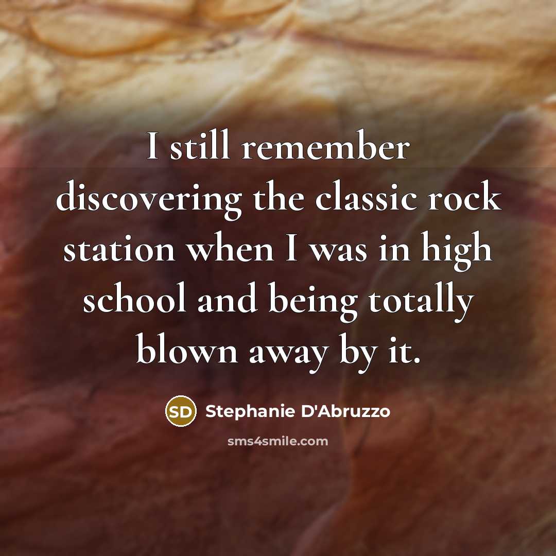 “I still remember discovering the classic rock station when I was in high school and being totally blown away by it.” quote by Stephanie D'Abruzzo