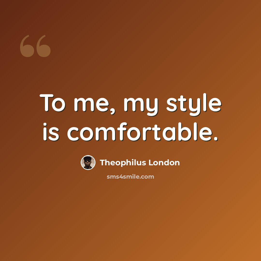 “To me, my style is comfortable.” quote by Theophilus London