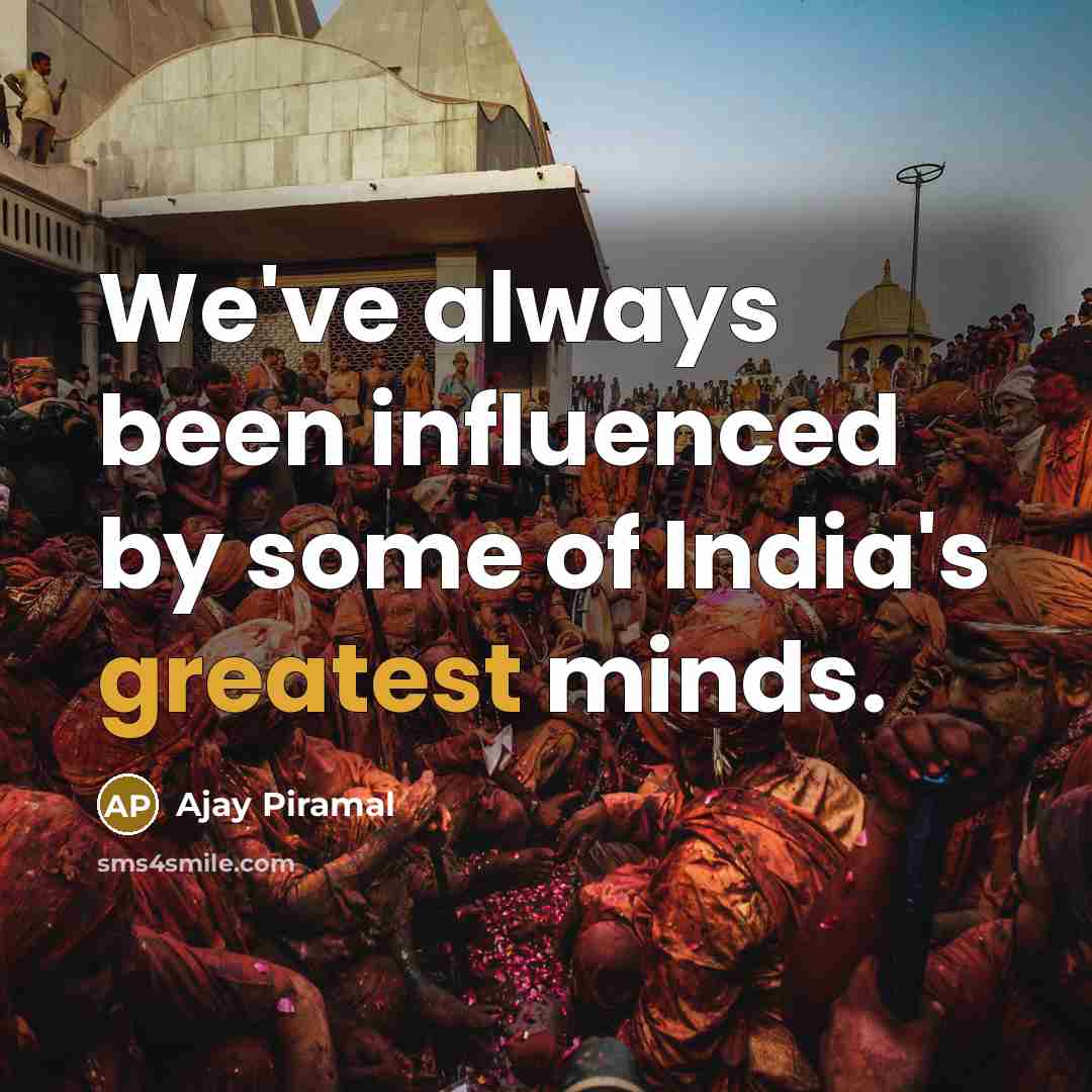 “We've always been influenced by some of India's greatest minds.” quote by Ajay Piramal