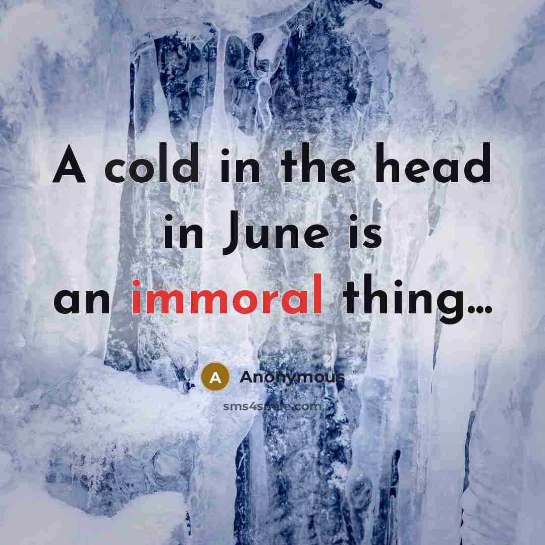 “A cold in the head in June is an immoral thing...” quote by Anonymous