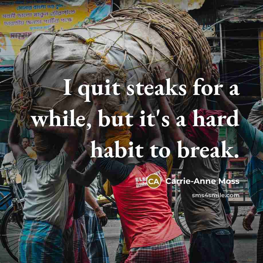 “I quit steaks for a while, but it's a hard habit to break.” quote by Carrie-Anne Moss