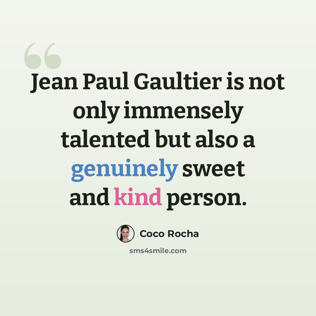 “Jean Paul Gaultier is not only immensely talented but also a genuinely sweet and kind person.” quote by Coco Rocha