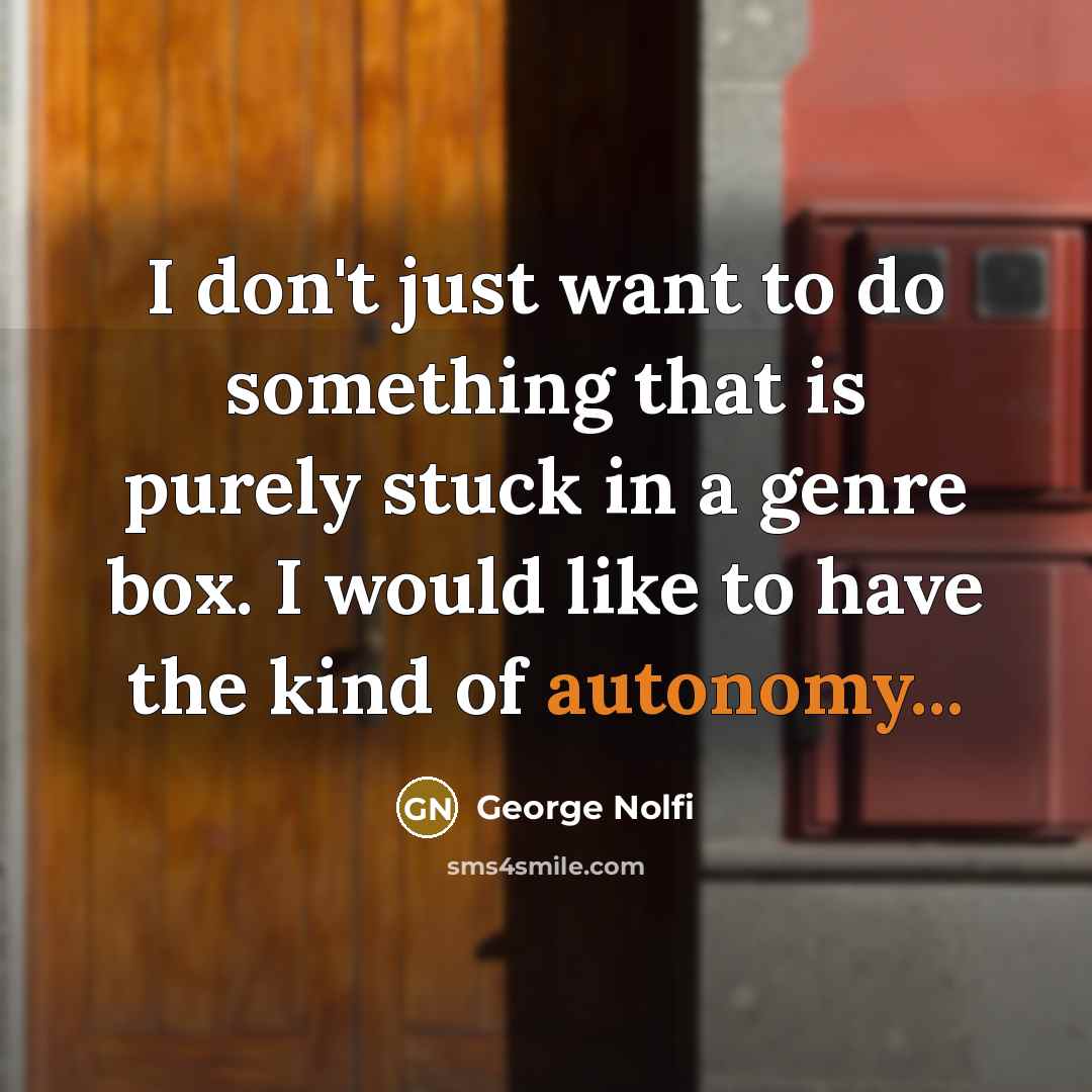 “I don't just want to do something that is purely stuck in a genre box. I would like to have the kind of autonomy...” quote by George Nolfi