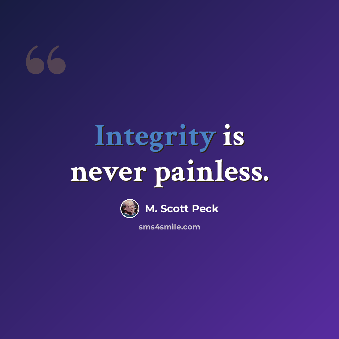 “Integrity is never painless.” quote by M. Scott Peck