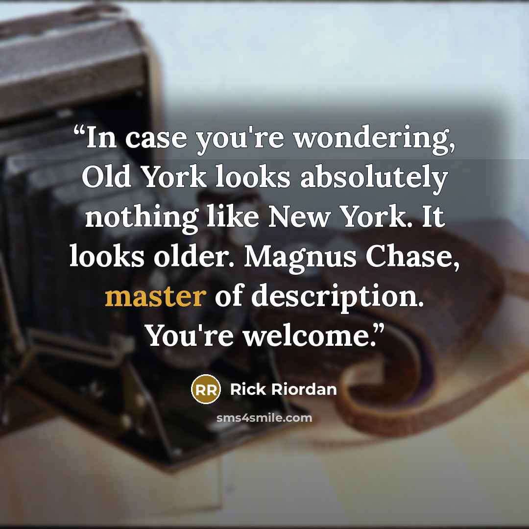 “In case you're wondering, Old York looks absolutely nothing like New York. It looks older. Magnus Chase, master of description. You're welcome.” quote by Rick Riordan